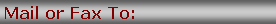 Text Box: Mail or Fax To: