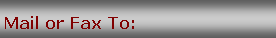 Text Box: Mail or Fax To: